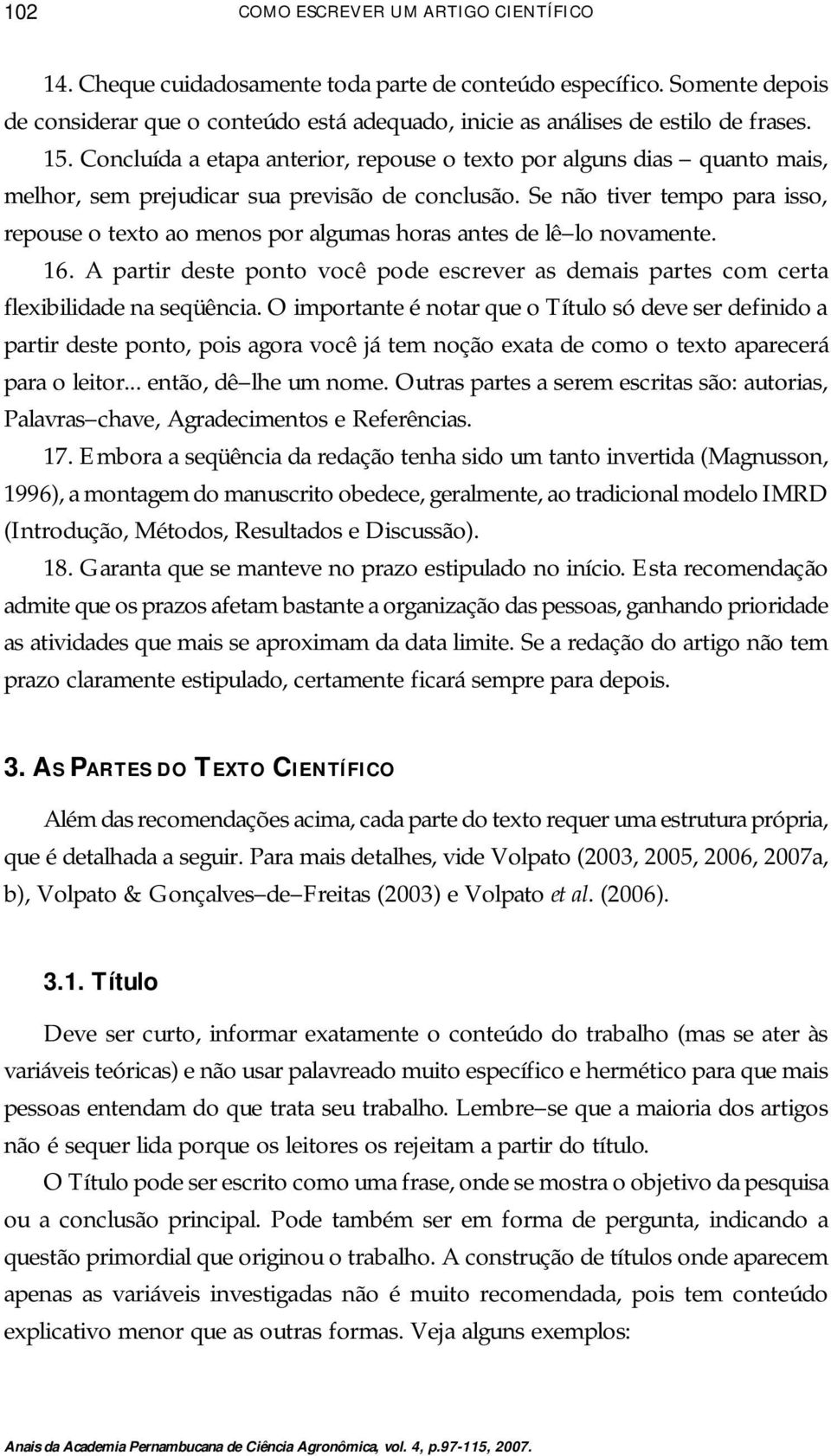 Se não tiver tempo para isso, repouse o texto ao menos por algumas horas antes de lê lo novamente. 16. A partir deste ponto você pode escrever as demais partes com certa flexibilidade na seqüência.