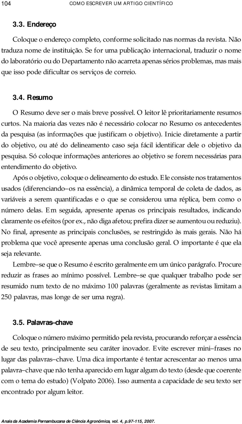 Resumo O Resumo deve ser o mais breve possível. O leitor lê prioritariamente resumos curtos.