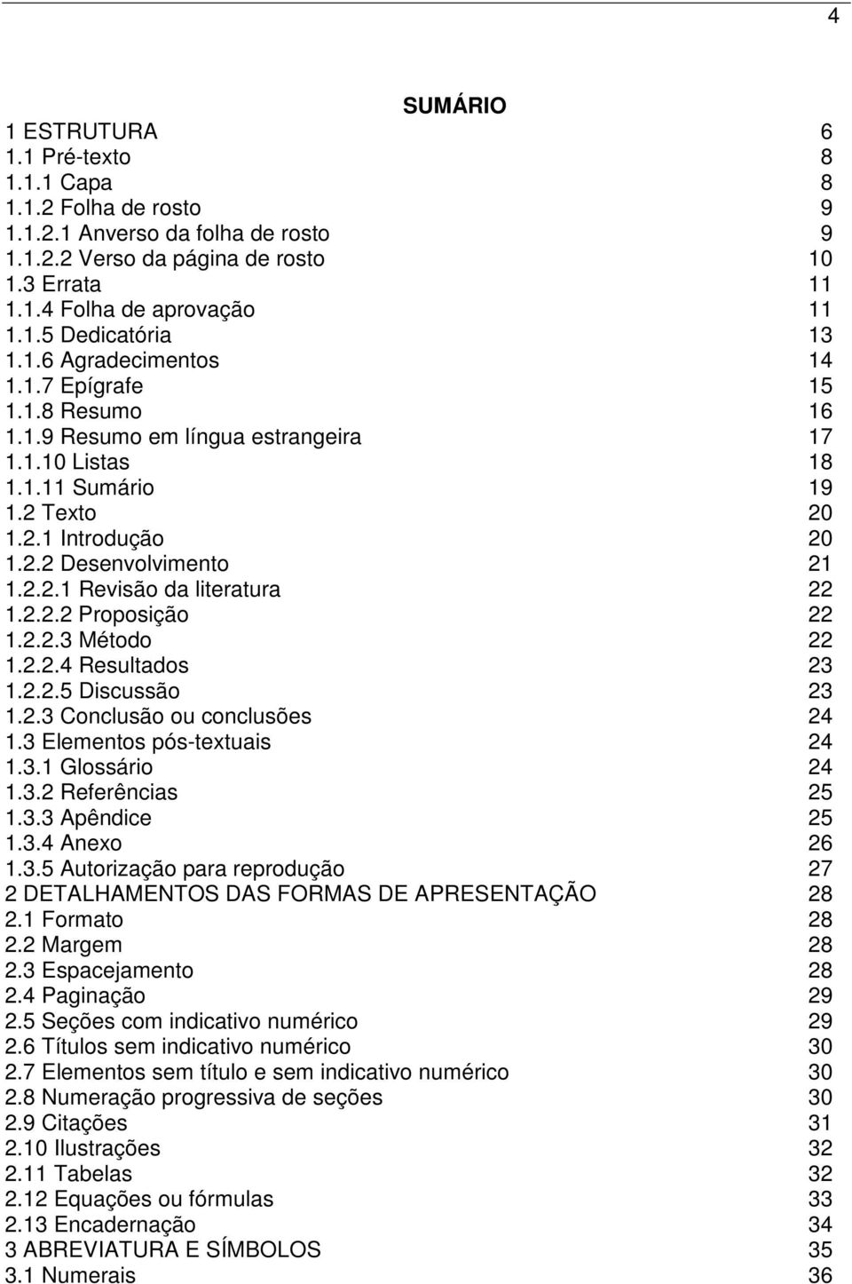 2.2.2 Proposição 22 1.2.2.3 Método 22 1.2.2.4 Resultados 23 1.2.2.5 Discussão 23 1.2.3 Conclusão ou conclusões 24 1.3 Elementos pós-textuais 24 1.3.1 Glossário 24 1.3.2 Referências 25 1.3.3 Apêndice 25 1.