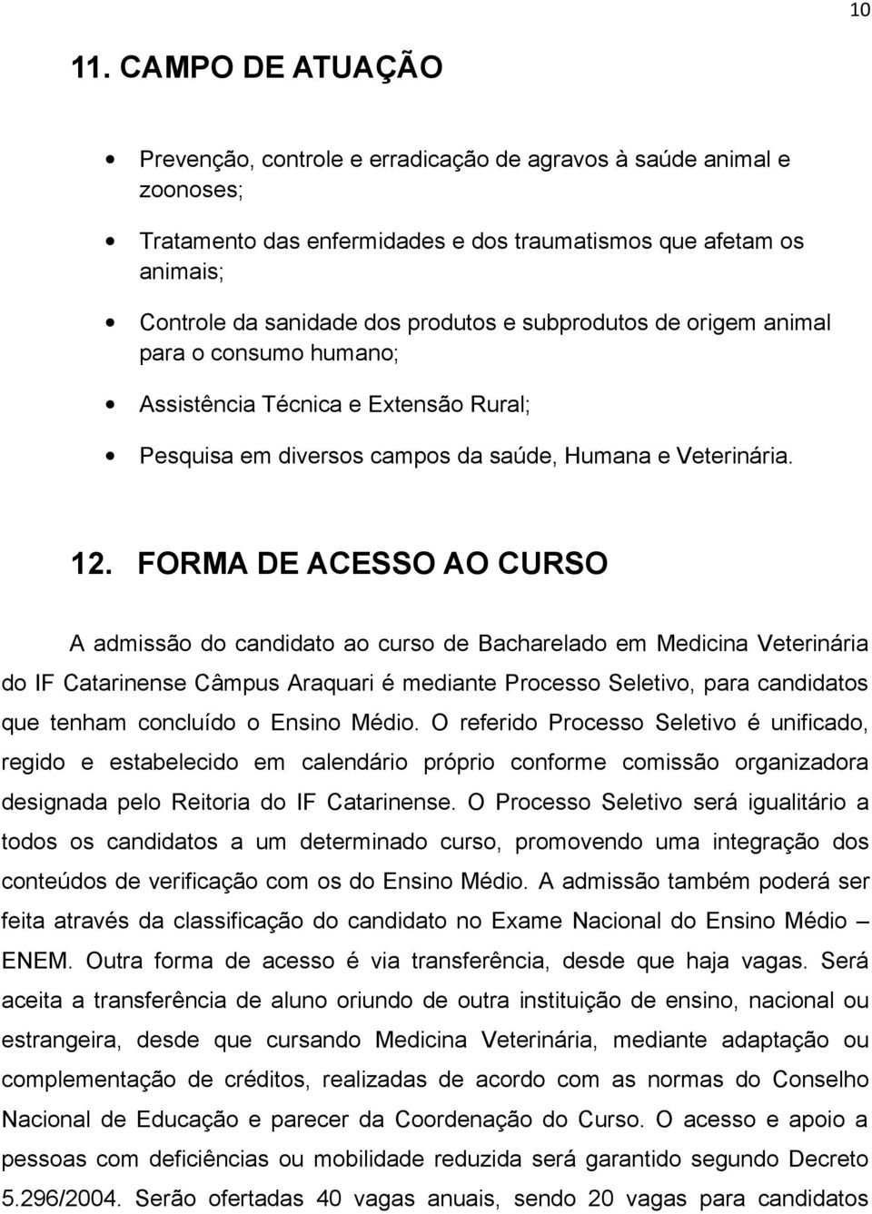 subprodutos de origem animal para o consumo humano; Assistência Técnica e Extensão Rural; Pesquisa em diversos campos da saúde, Humana e Veterinária. 12.