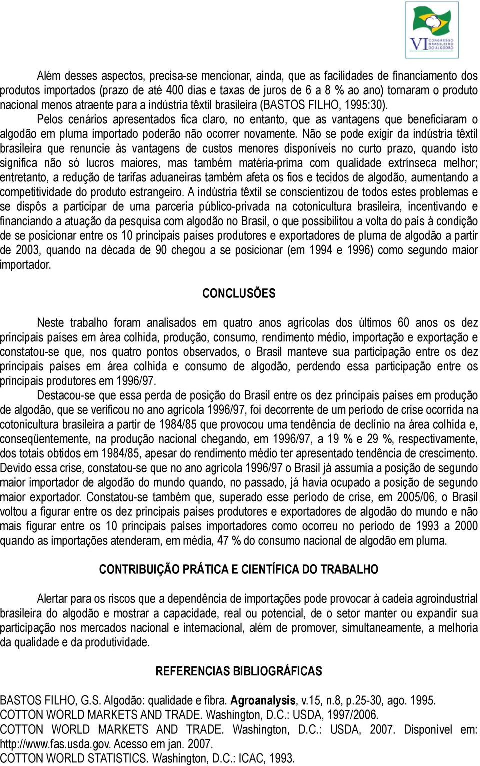 Pelos cenários apresentados fica claro, no entanto, que as vantagens que beneficiaram o algodão em pluma importado poderão não ocorrer novamente.