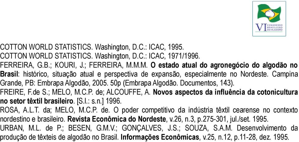 50p (Embrapa Algodão. Documentos, 143). FREIRE, F.de S.; MELO, M.C.P. de; ALCOUFFE, A. Novos aspectos da influência da cotonicultura no setor têxtil brasileiro. [S.l.: s.n.] 1996. ROSA, A.L.T.