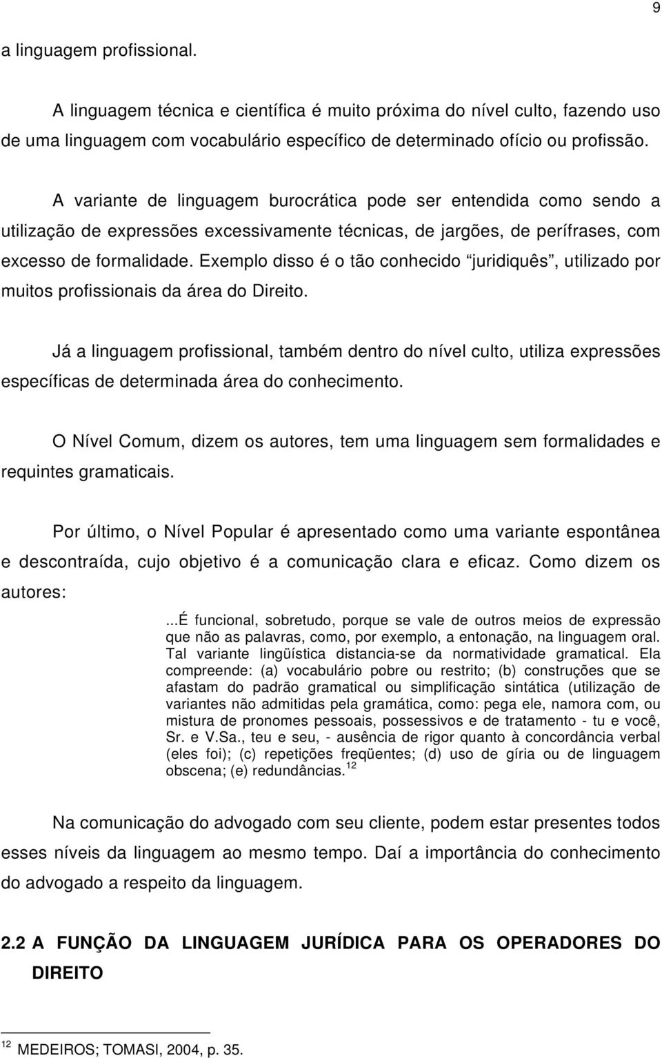 Exemplo disso é o tão conhecido juridiquês, utilizado por muitos profissionais da área do Direito.