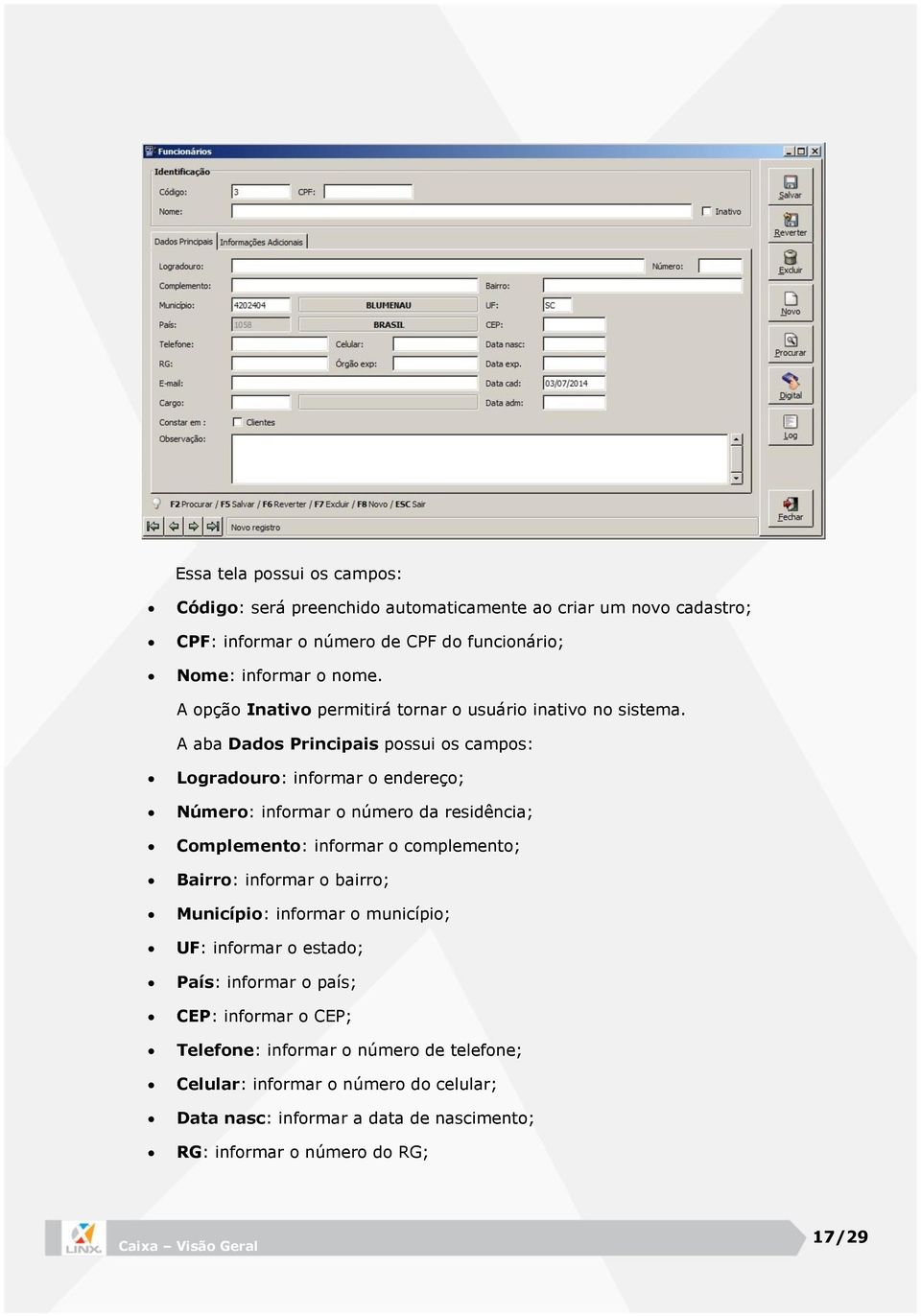 A aba Dados Principais possui os campos: Logradouro: informar o endereço; Número: informar o número da residência; Complemento: informar o complemento; Bairro: