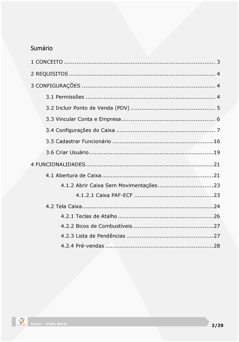 .. 19 4 FUNCIONALIDADES... 21 4.1 Abertura de Caixa... 21 4.1.2 Abrir Caixa Sem Movimentações... 23 4.1.2.1 Caixa PAF-ECF.