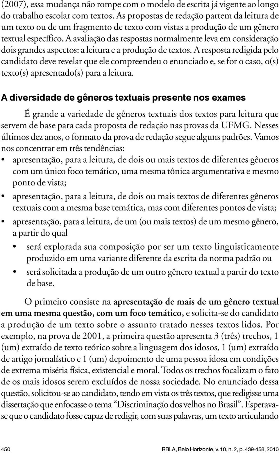 A avaliação das respostas normalmente leva em consideração dois grandes aspectos: a leitura e a produção de textos.