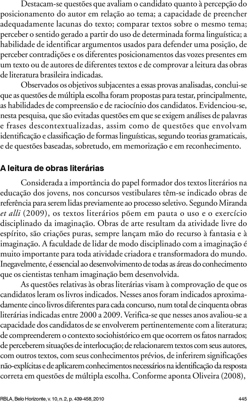 posicionamentos das vozes presentes em um texto ou de autores de diferentes textos e de comprovar a leitura das obras de literatura brasileira indicadas.