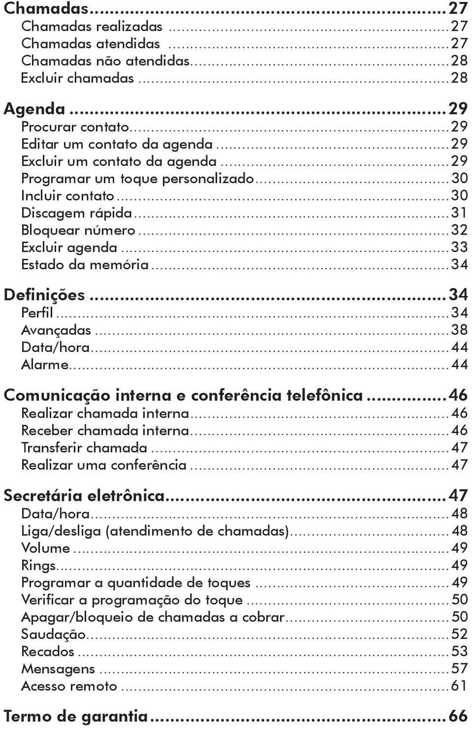 ..34 Perfil...34 Avançadas...38 Data/hora...44 Alarme...44 Comunicação interna e conferência telefônica...46 Realizar chamada interna...46 Receber chamada interna...46 Transferir chamada.