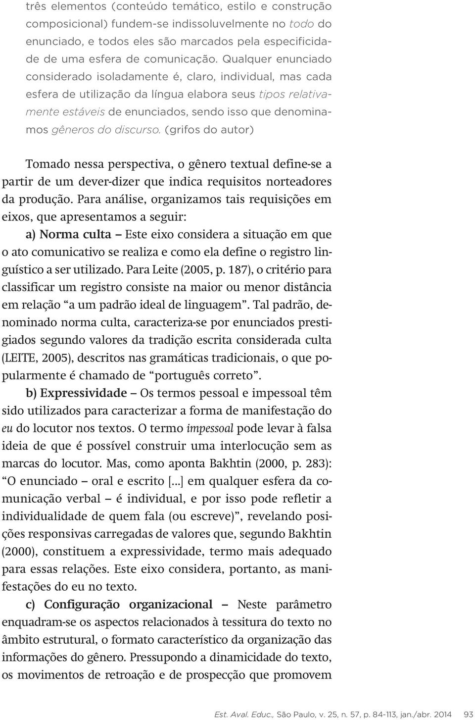 do discurso. (grifos do autor) Tomado nessa perspectiva, o gênero textual define-se a partir de um dever-dizer que indica requisitos norteadores da produção.