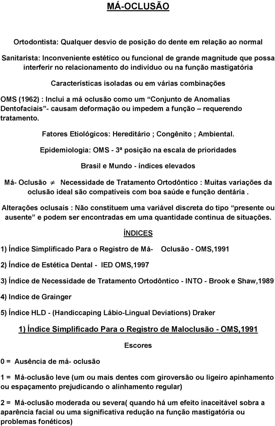 função requerendo tratamento. Fatores Etiológicos: Hereditário ; Congênito ; Ambiental.