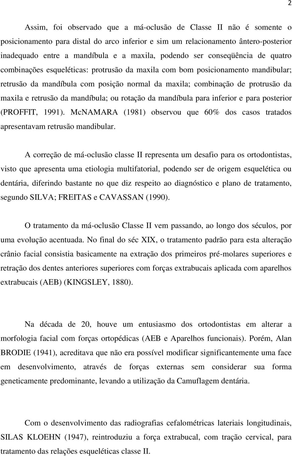 maxila e retrusão da mandíbula; ou rotação da mandíbula para inferior e para posterior (PROFFIT, 1991). McNAMARA (1981) observou que 60% dos casos tratados apresentavam retrusão mandibular.