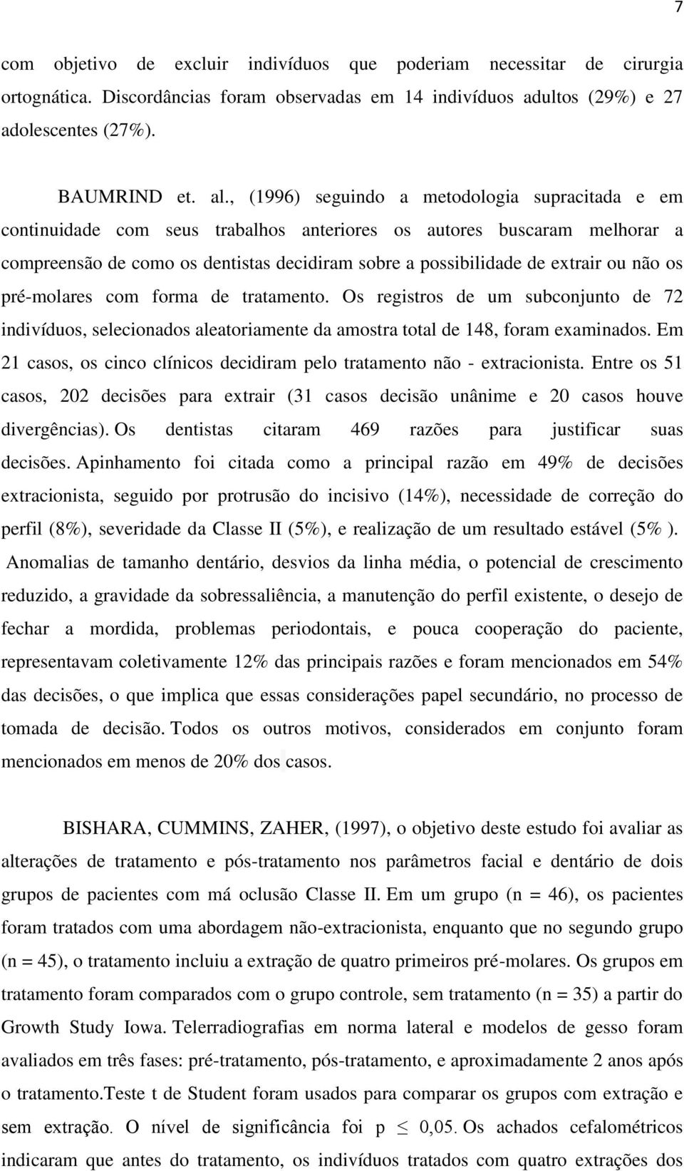 ou não os pré-molares com forma de tratamento. Os registros de um subconjunto de 72 indivíduos, selecionados aleatoriamente da amostra total de 148, foram examinados.