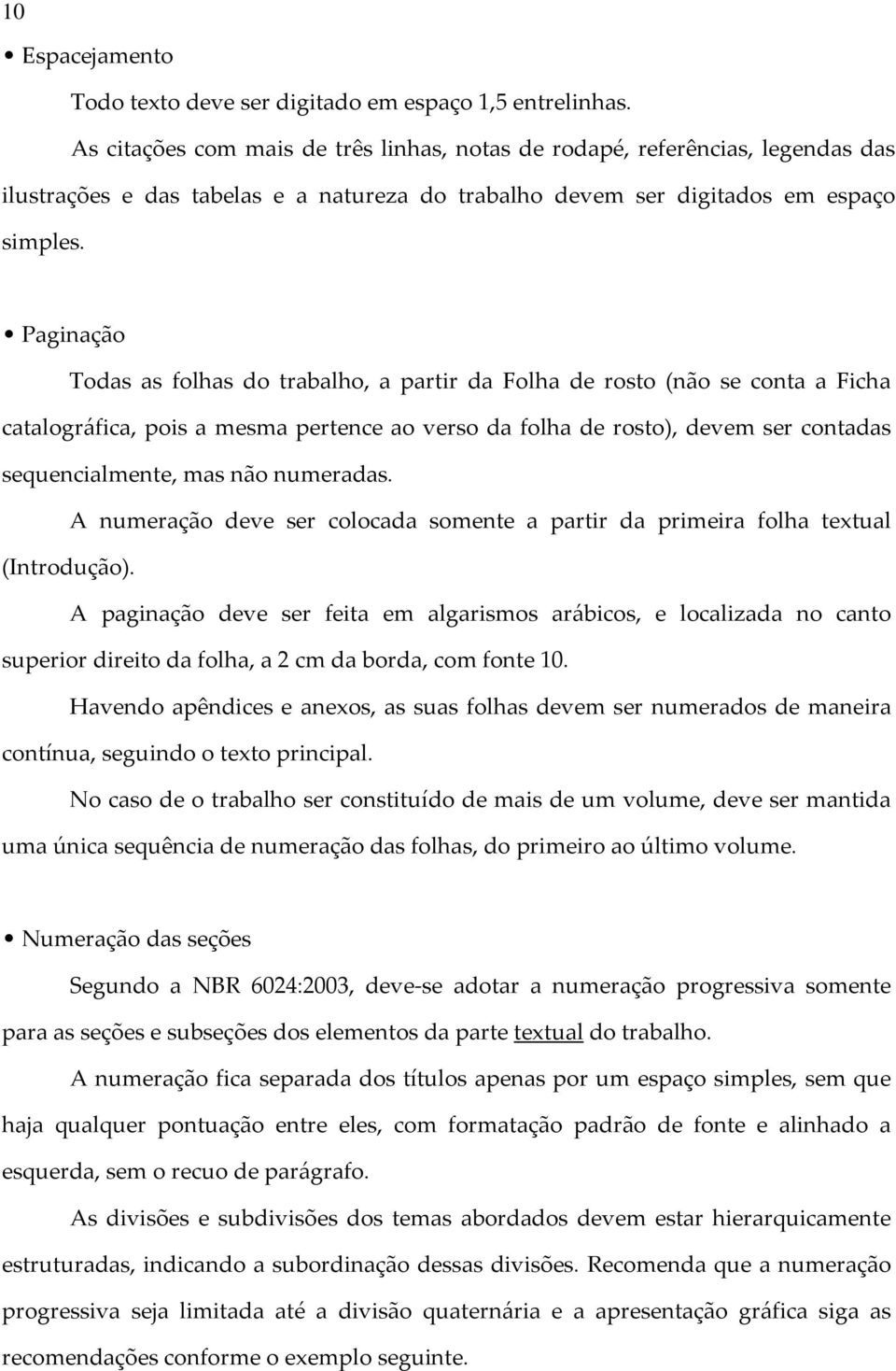 Paginação Todas as folhas do trabalho, a partir da Folha de rosto (não se conta a Ficha catalográfica, pois a mesma pertence ao verso da folha de rosto), devem ser contadas sequencialmente, mas não