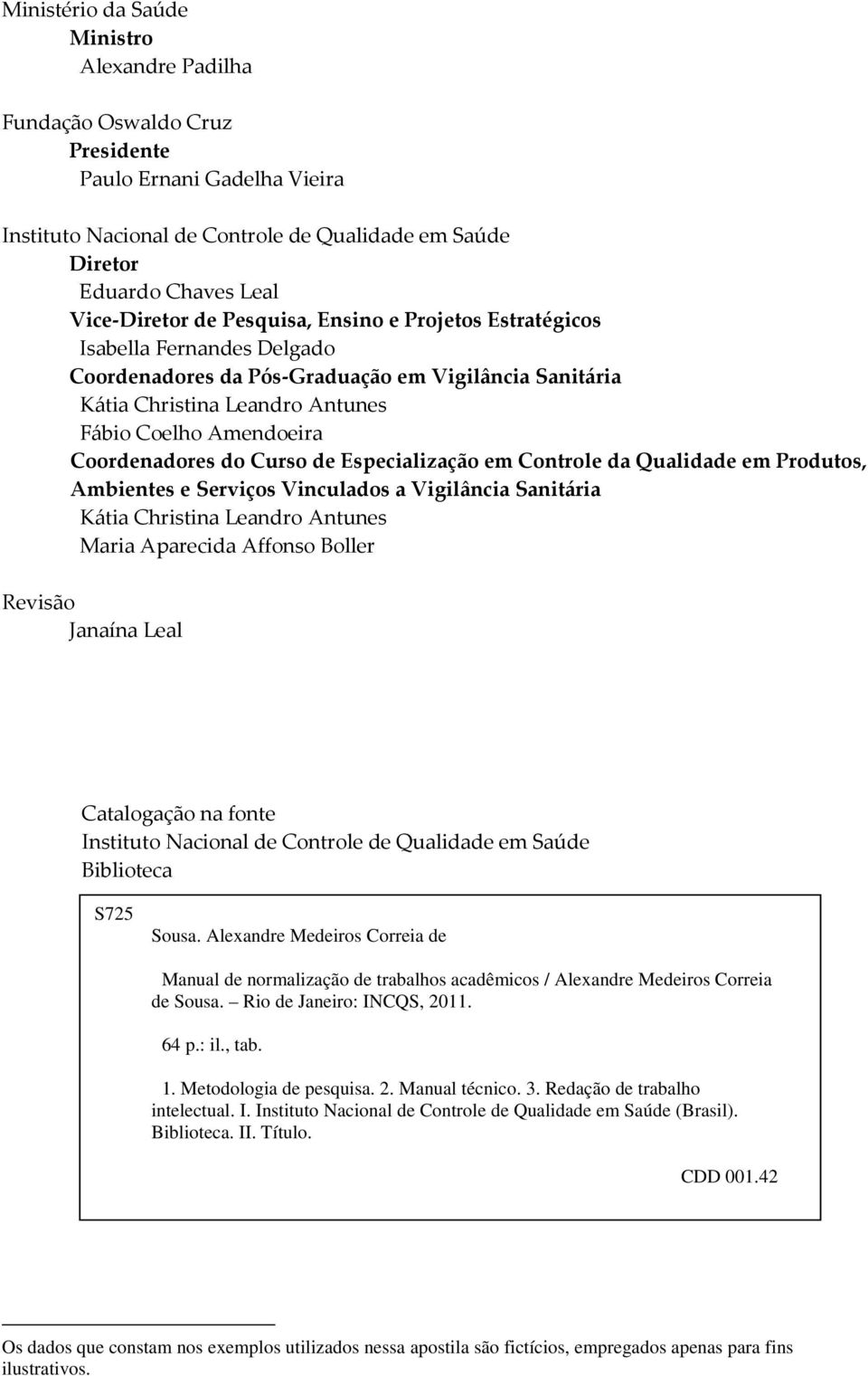 Coordenadores do Curso de Especialização em Controle da Qualidade em Produtos, Ambientes e Serviços Vinculados a Vigilância Sanitária Kátia Christina Leandro Antunes Maria Aparecida Affonso Boller