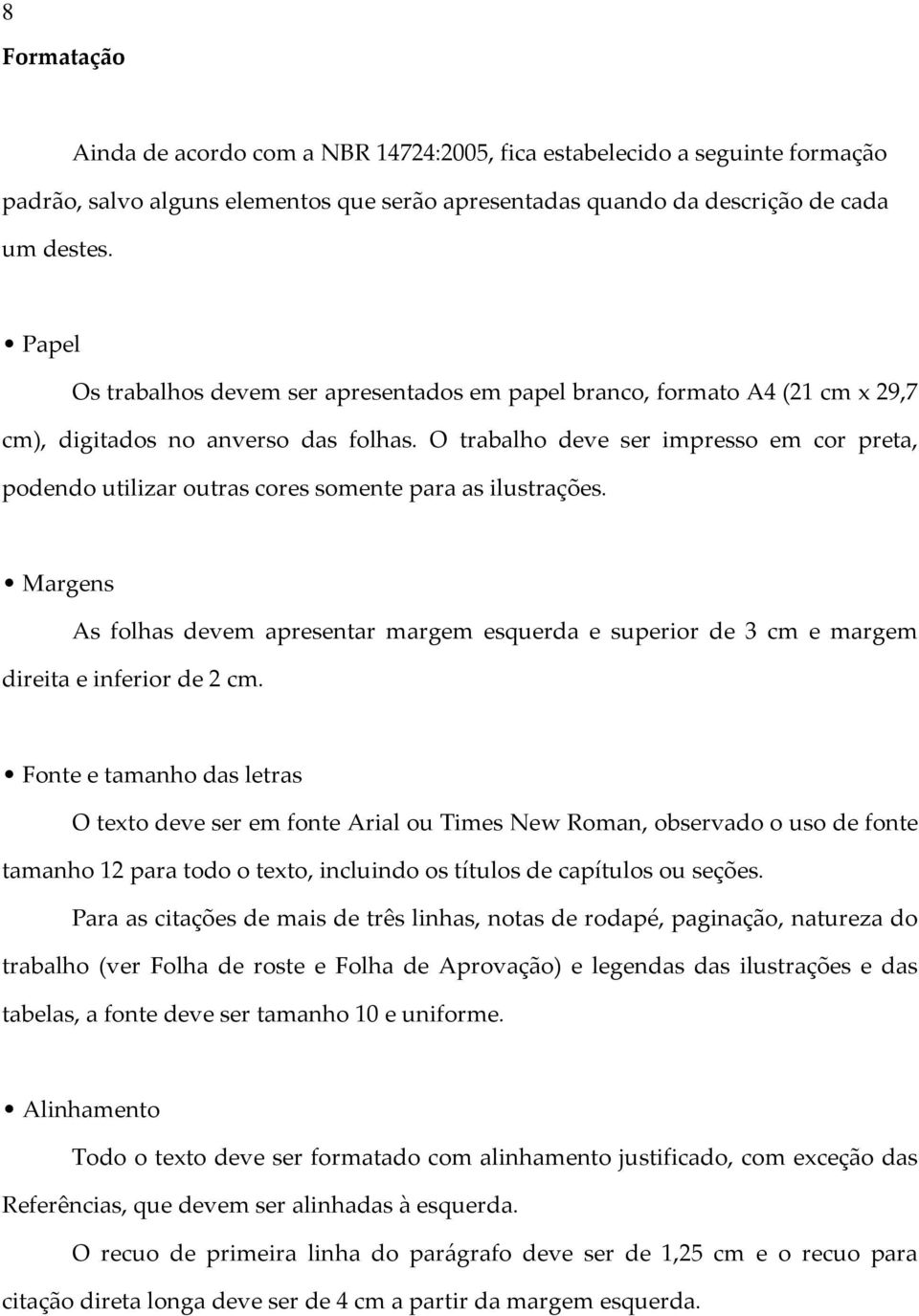 O trabalho deve ser impresso em cor preta, podendo utilizar outras cores somente para as ilustrações.