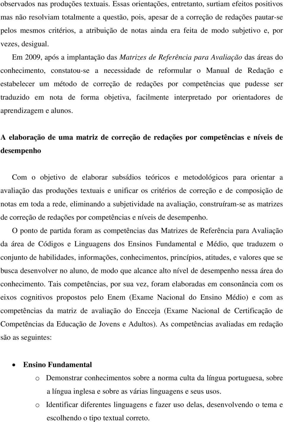 era feita de modo subjetivo e, por vezes, desigual.