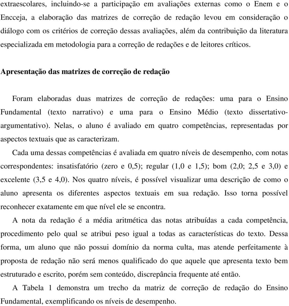 Apresentação das matrizes de correção de redação Foram elaboradas duas matrizes de correção de redações: uma para o Ensino Fundamental (texto narrativo) e uma para o Ensino Médio (texto