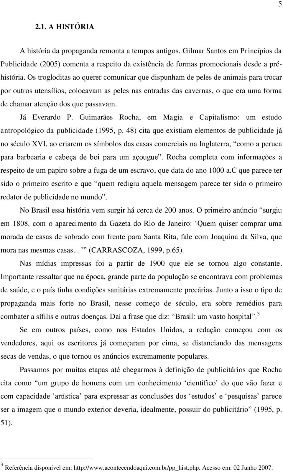 passavam. Já Everardo P. Guimarães Rocha, em Magia e Capitalismo: um estudo antropológico da publicidade (1995, p.