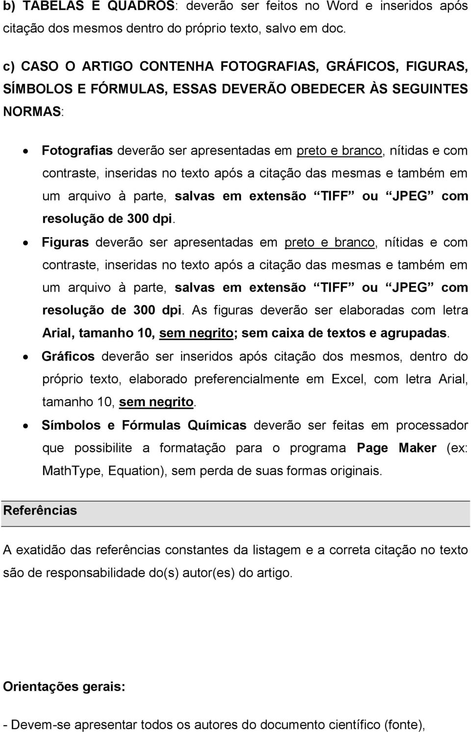 contraste, inseridas no texto após a citação das mesmas e também em um arquivo à parte, salvas em extensão TIFF ou JPEG com resolução de 300 dpi.