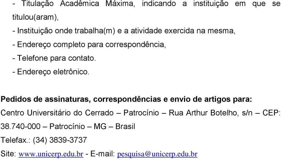 Pedidos de assinaturas, correspondências e envio de artigos para: Centro Universitário do Cerrado Patrocínio Rua Arthur