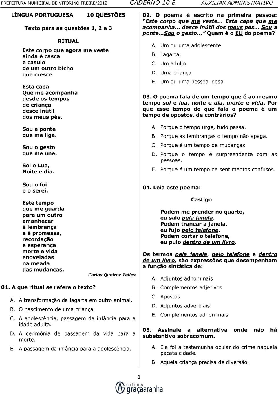 Este tempo que me guarda para um outro amanhecer é lembrança e é promessa, recordação e esperança morte e vida enoveladas na meada das mudanças. 01. A que ritual se refere o texto?