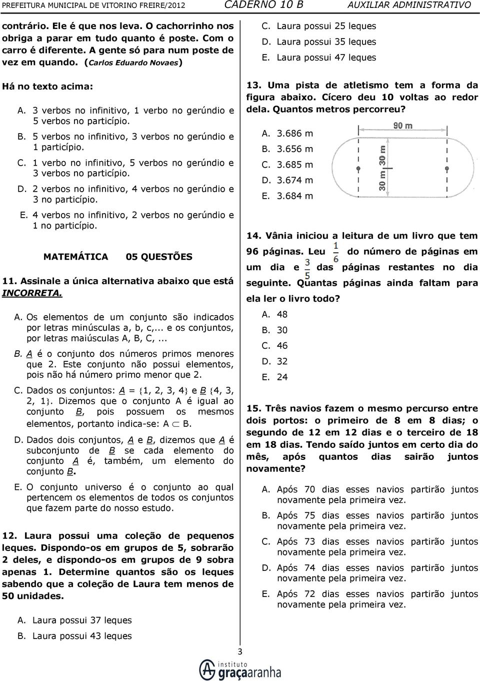 5 verbos no infinitivo, 3 verbos no gerúndio e 1 particípio. C. 1 verbo no infinitivo, 5 verbos no gerúndio e 3 verbos no particípio. D. 2 verbos no infinitivo, 4 verbos no gerúndio e 3 no particípio.