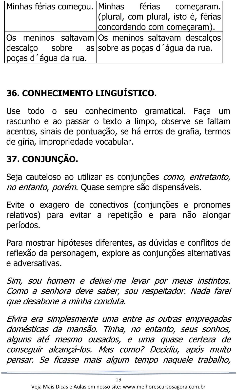 Faça um rascunho e ao passar o texto a limpo, observe se faltam acentos, sinais de pontuação, se há erros de grafia, termos de gíria, impropriedade vocabular. 37. CONJUNÇÃO.