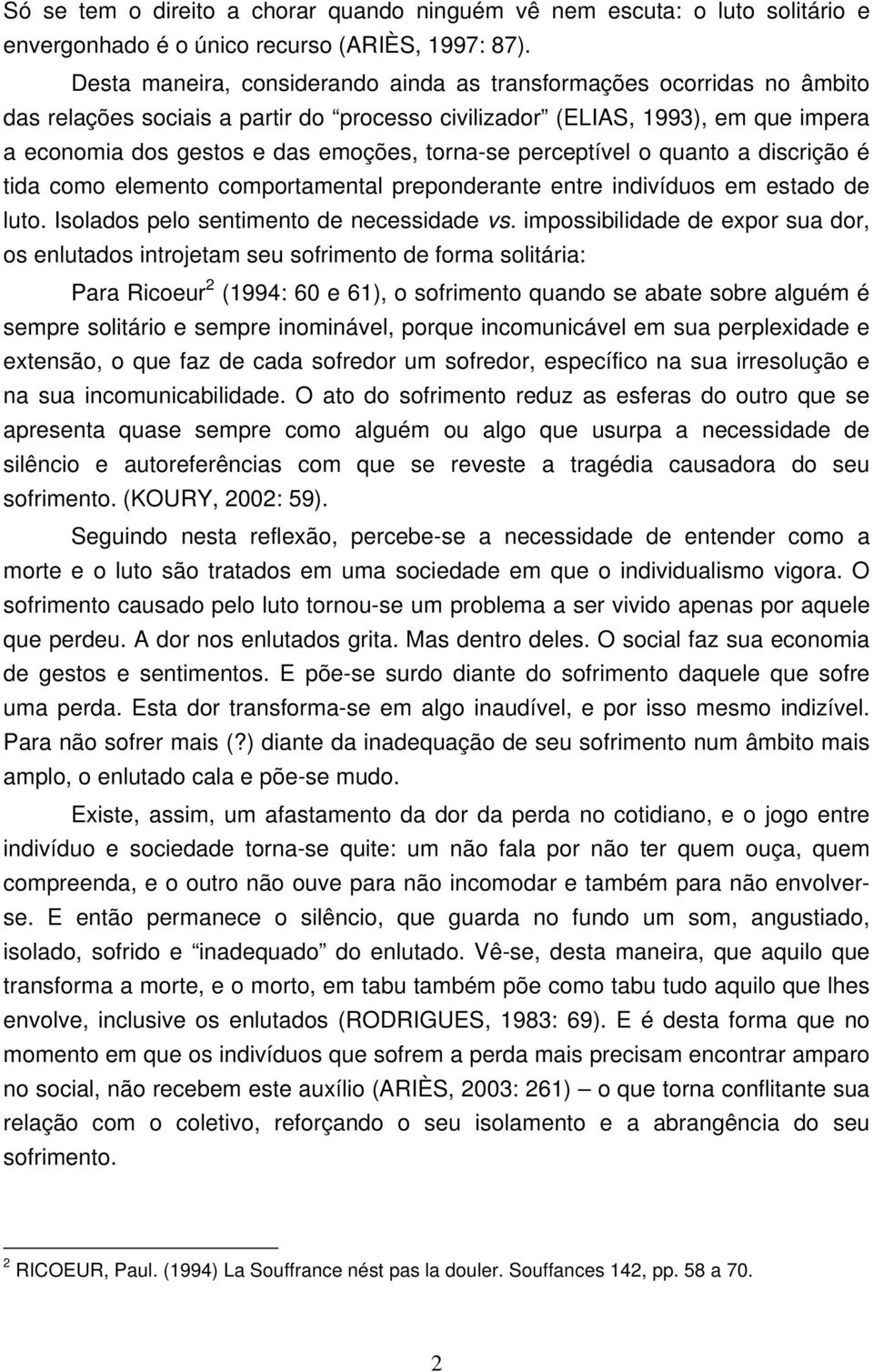 torna-se perceptível o quanto a discrição é tida como elemento comportamental preponderante entre indivíduos em estado de luto. Isolados pelo sentimento de necessidade vs.