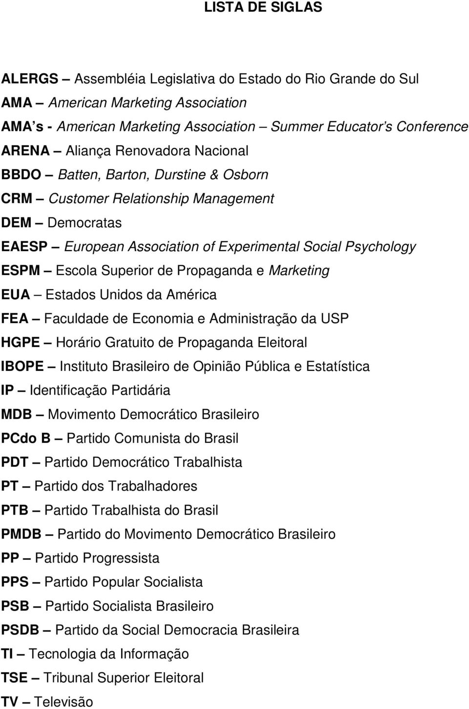 Propaganda e Marketing EUA Estados Unidos da América FEA Faculdade de Economia e Administração da USP HGPE Horário Gratuito de Propaganda Eleitoral IBOPE Instituto Brasileiro de Opinião Pública e