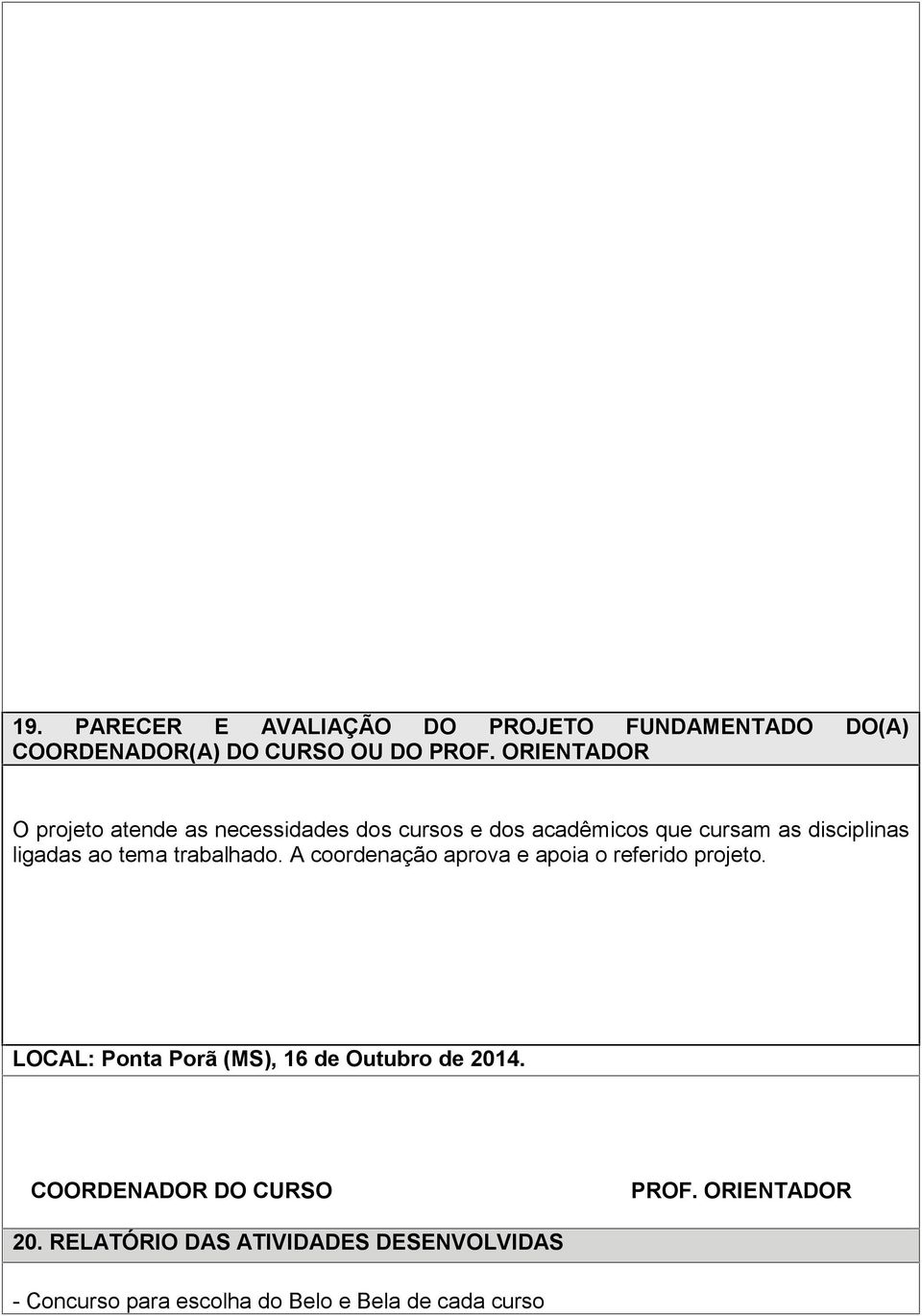 tema trabalhado. A coordenação aprova e apoia o referido projeto. LOCAL: Ponta Porã (MS), 16 de Outubro de 2014.