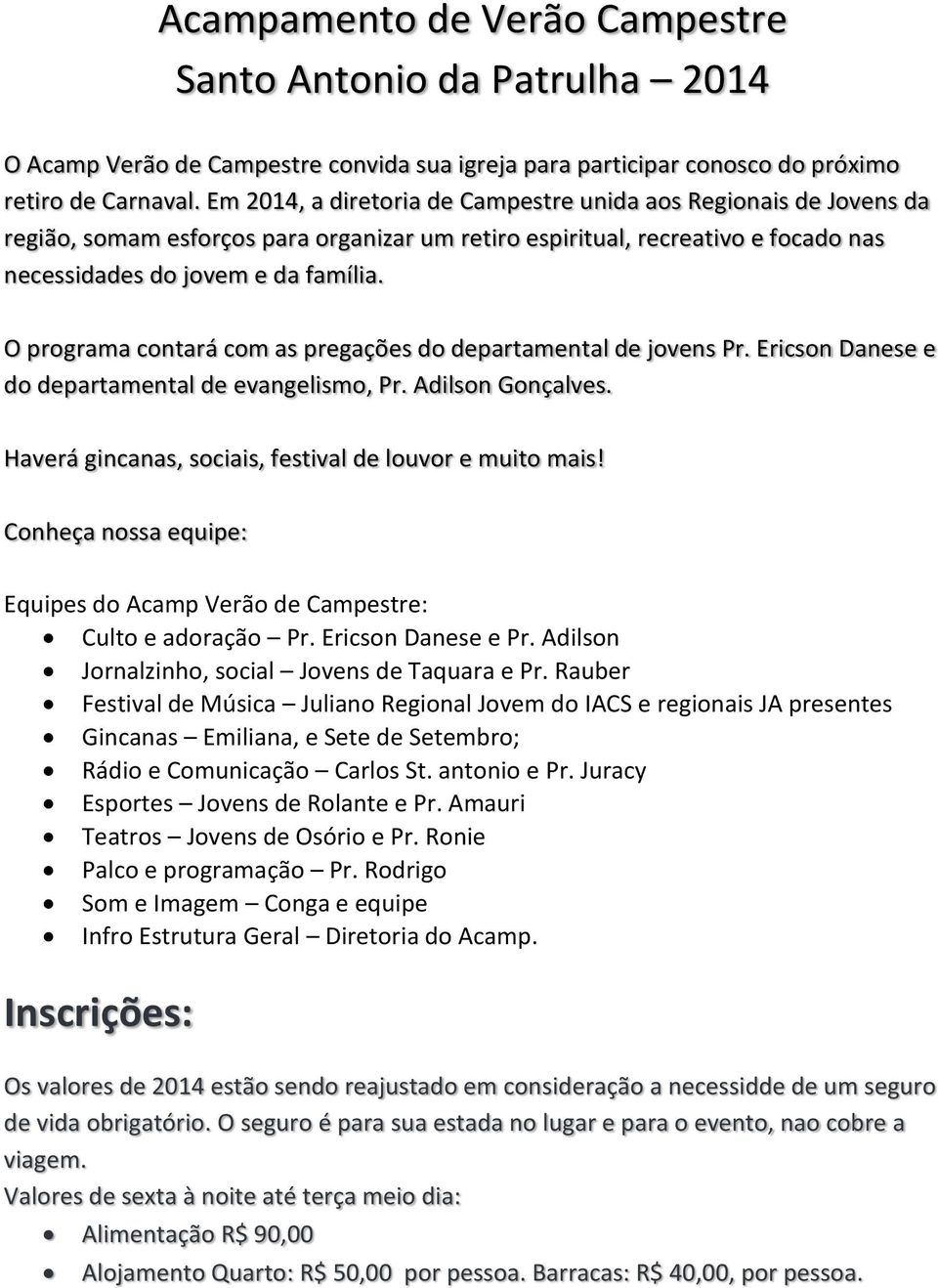 O programa contará com as pregações do departamental de jovens Pr. Ericson Danese e do departamental de evangelismo, Pr. Adilson Gonçalves. Haverá gincanas, sociais, festival de louvor e muito mais!