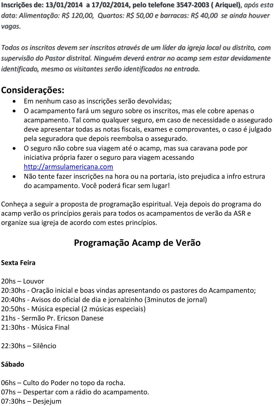 Ninguém deverá entrar no acamp sem estar devidamente identificado, mesmo os visitantes serão identificados na entrada.