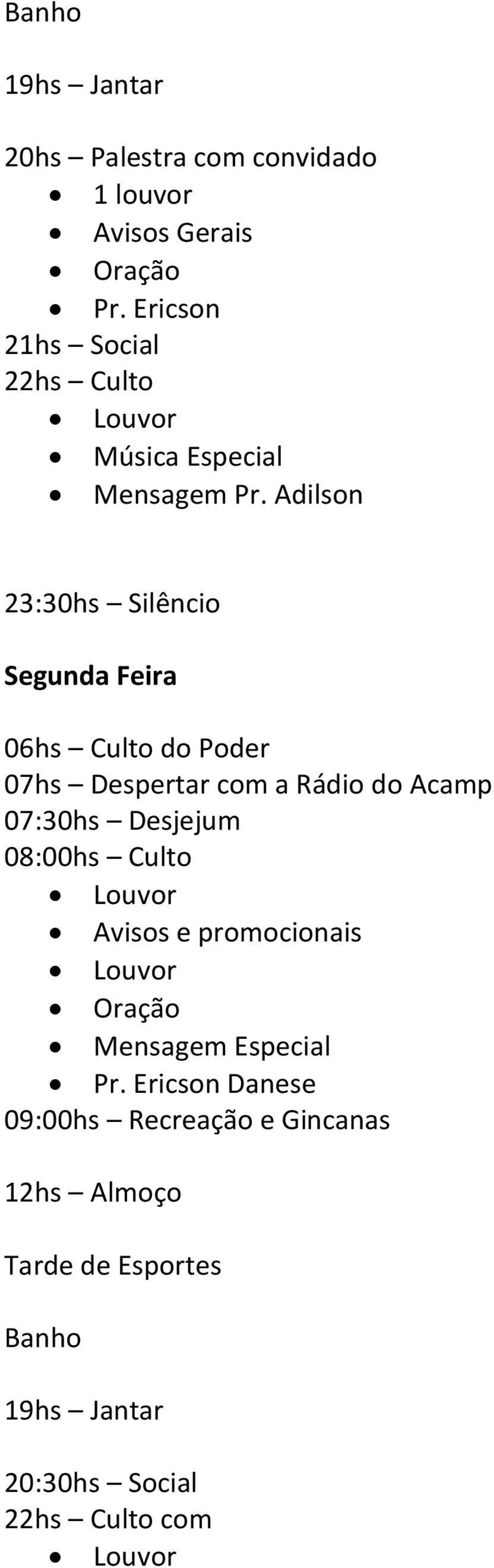 Adilson 23:30hs Silêncio Segunda Feira 06hs Culto do Poder 07hs Despertar com a Rádio do Acamp 07:30hs