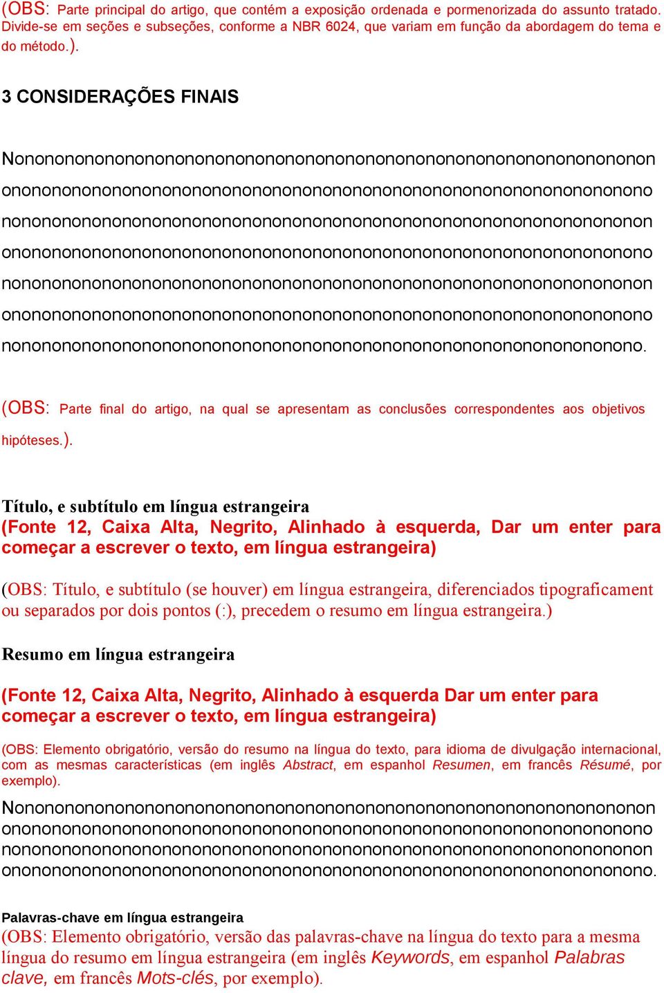 (OBS: Parte final do artigo, na qual se apresentam as conclusões correspondentes aos objetivos e hipóteses.).