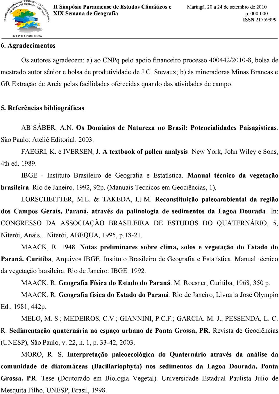 A textbook of pollen analysis. New York, John Wiley e Sons, 4th ed. 1989. IBGE - Instituto Brasileiro de Geografia e Estatística. Manual técnico da vegetação brasileira. Rio de Janeiro, 1992, 92p.