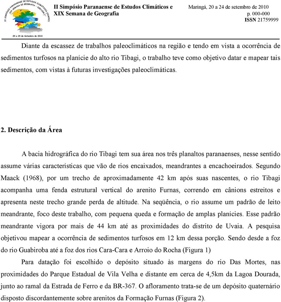 Descrição da Área A bacia hidrográfica do rio Tibagi tem sua área nos três planaltos paranaenses, nesse sentido assume várias características que vão de rios encaixados, meandrantes a encachoeirados.