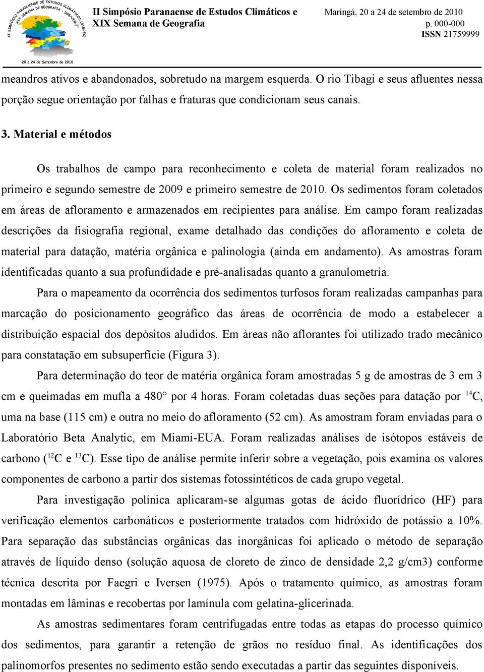 Os sedimentos foram coletados em áreas de afloramento e armazenados em recipientes para análise.