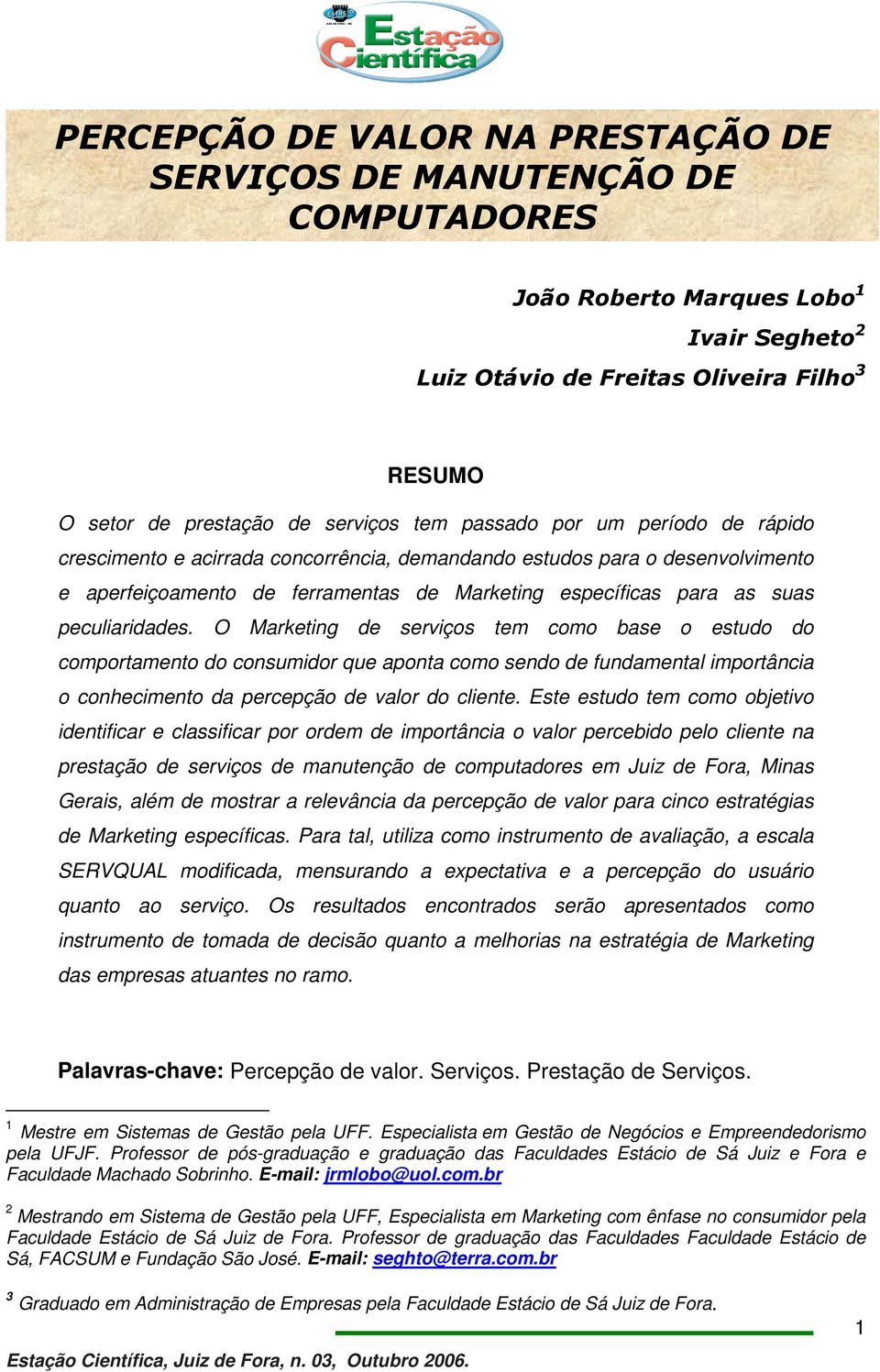 peculiaridades. O Marketing de serviços tem como base o estudo do comportamento do consumidor que aponta como sendo de fundamental importância o conhecimento da percepção de valor do cliente.