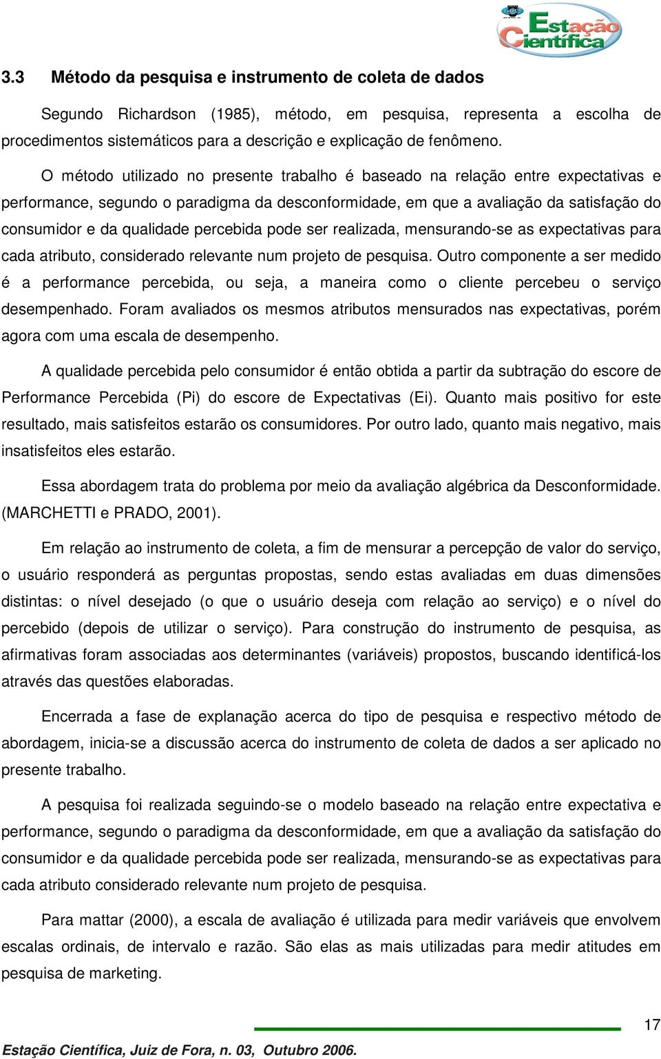 percebida pode ser realizada, mensurando-se as expectativas para cada atributo, considerado relevante num projeto de pesquisa.