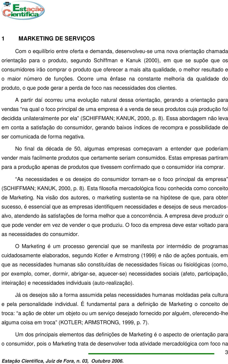 Ocorre uma ênfase na constante melhoria da qualidade do produto, o que pode gerar a perda de foco nas necessidades dos clientes.