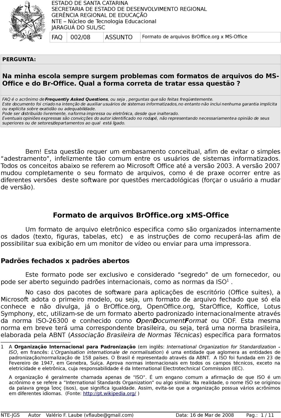 Este documento foi criado na intenção de auxiliar usuários de sistemas informatizados, no entanto não inclui nenhuma garantia implícita ou explícita sobre exatidão ou adequabilidade.