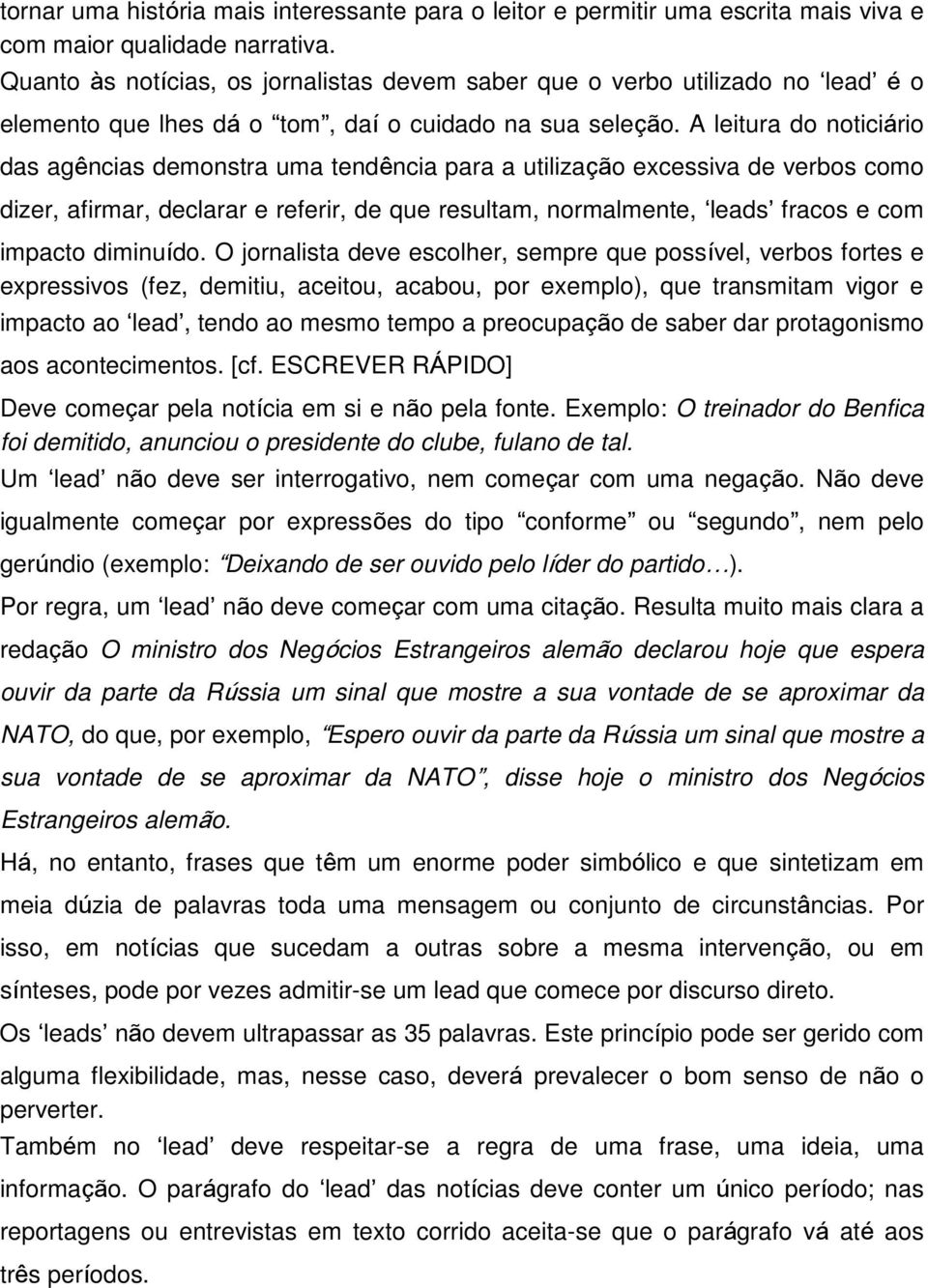 A leitura do noticiário das agências demonstra uma tendência para a utilização excessiva de verbos como dizer, afirmar, declarar e referir, de que resultam, normalmente, leads fracos e com impacto