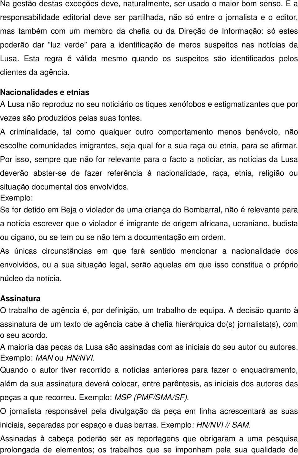 identificação de meros suspeitos nas notícias da Lusa. Esta regra é válida mesmo quando os suspeitos são identificados pelos clientes da agência.