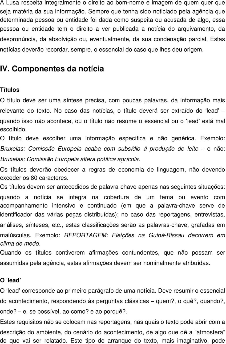 arquivamento, da despronúncia, da absolvição ou, eventualmente, da sua condenação parcial. Estas notícias deverão recordar, sempre, o essencial do caso que lhes deu origem. IV.