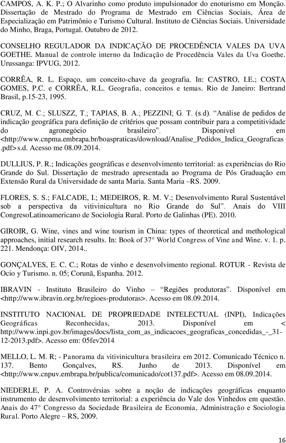 Outubro de 2012. CONSELHO REGULADOR DA INDICAÇÃO DE PROCEDÊNCIA VALES DA UVA GOETHE. Manual de controle interno da Indicação de Procedência Vales da Uva Goethe. Urussanga: IPVUG, 2012. CORRÊA, R. L.