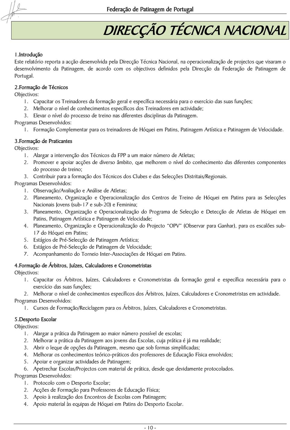 definidos pela Direcção da Federação de Patinagem de Portugal. 2.Formação de Técnicos Objectivos: 1.