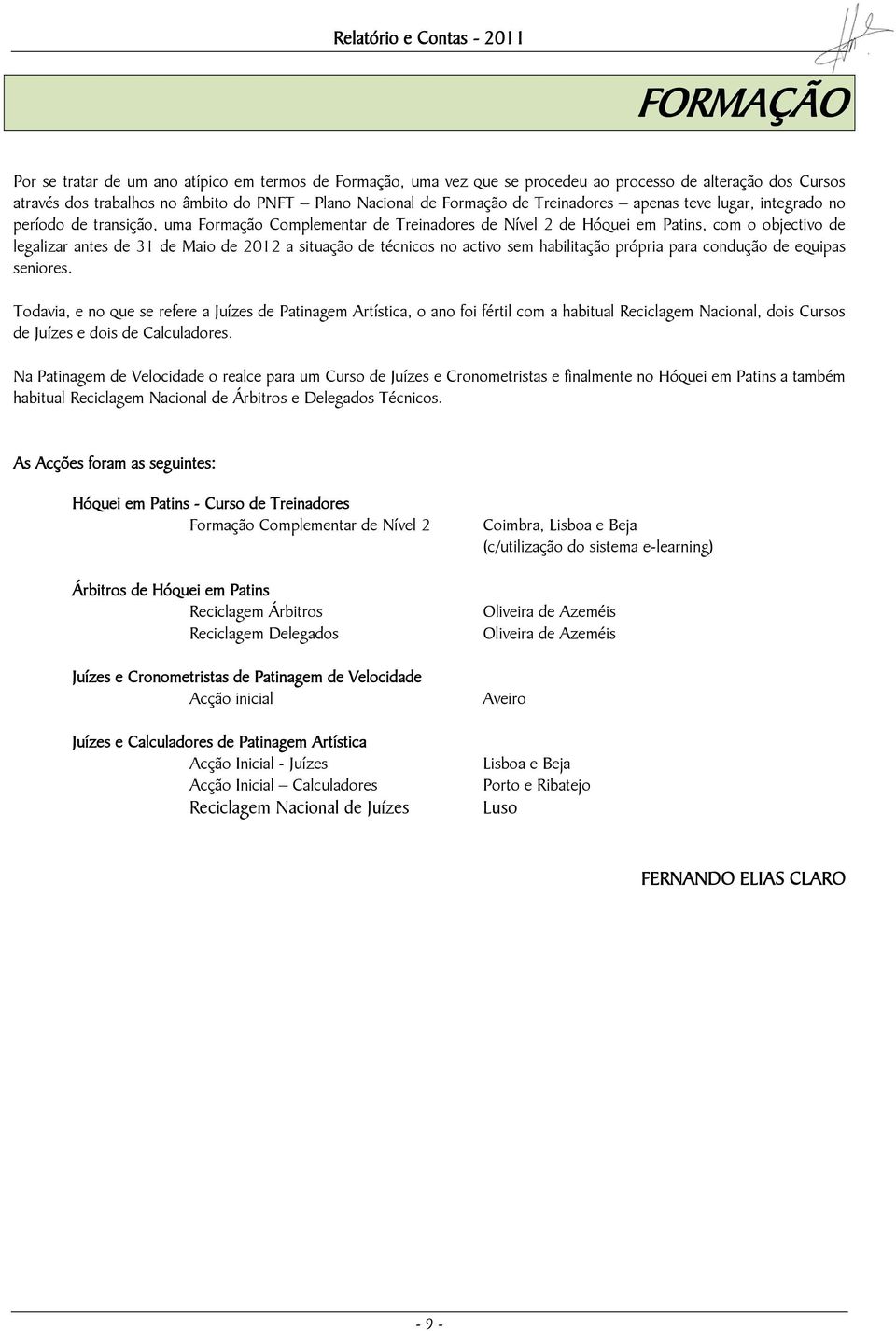 de 31 de Maio de 2012 a situação de técnicos no activo sem habilitação própria para condução de equipas seniores.