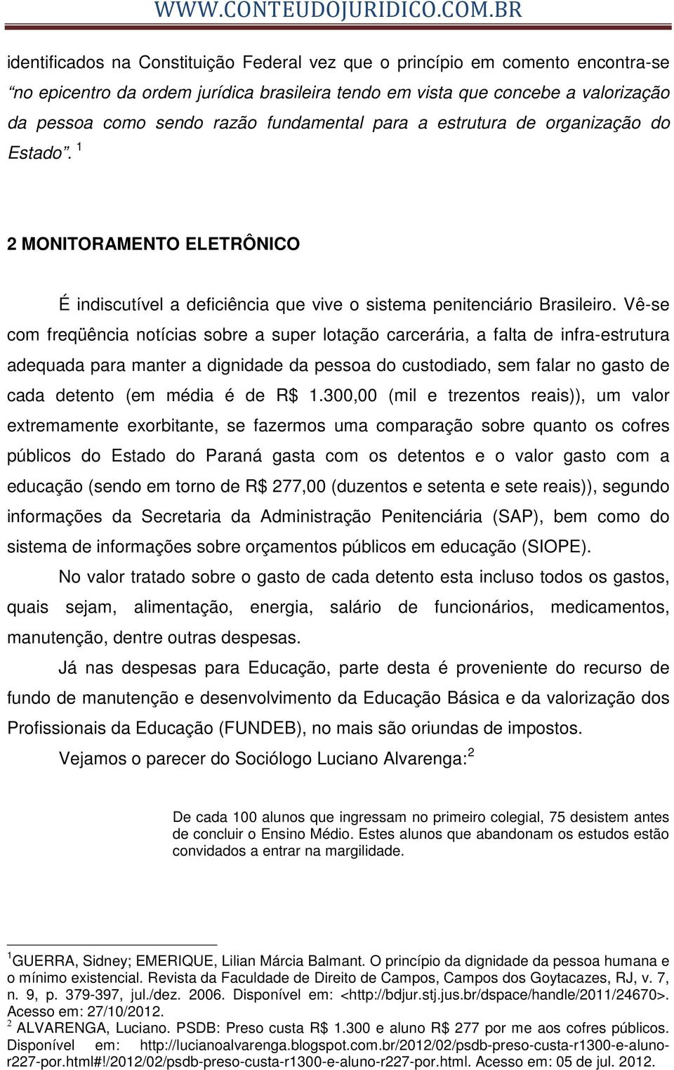 Vê-se com freqüência notícias sobre a super lotação carcerária, a falta de infra-estrutura adequada para manter a dignidade da pessoa do custodiado, sem falar no gasto de cada detento (em média é de