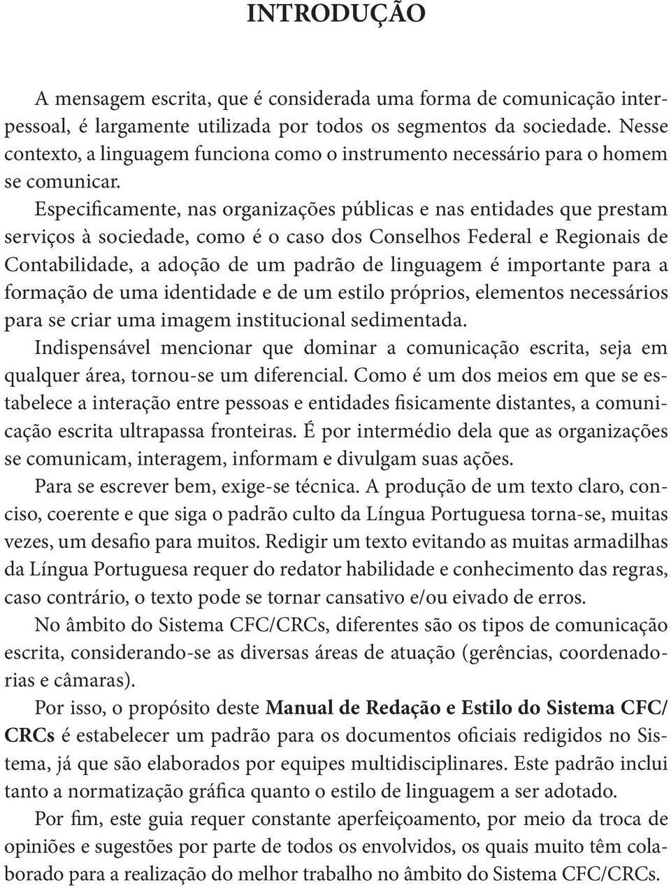 Especificamente, nas organizações públicas e nas entidades que prestam serviços à sociedade, como é o caso dos Conselhos Federal e Regionais de Contabilidade, a adoção de um padrão de linguagem é