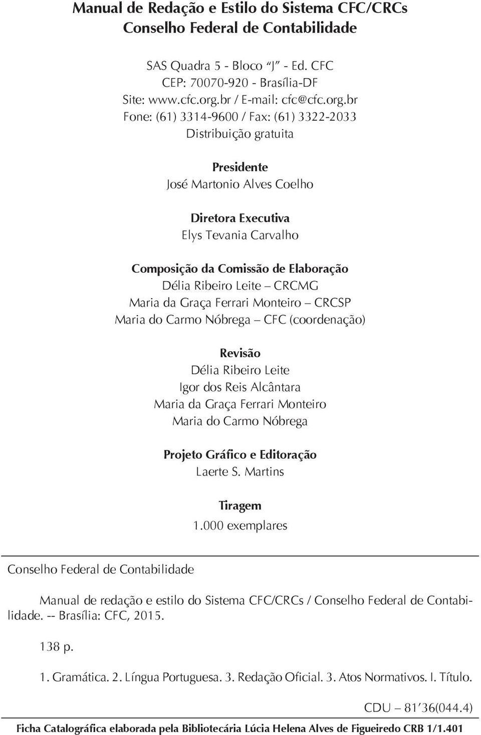 br Fone: (61) 3314-9600 / Fax: (61) 3322-2033 Distribuição gratuita Presidente José Martonio Alves Coelho Diretora Executiva Elys Tevania Carvalho Composição da Comissão de Elaboração Délia Ribeiro